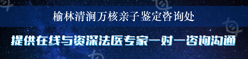 榆林清涧万核亲子鉴定咨询处